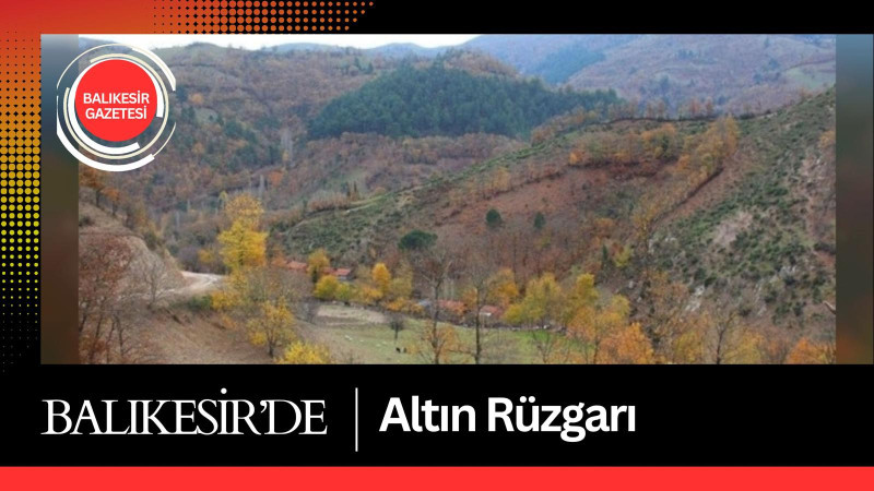 Balıkesir’de altın rüzgârı: 2,5 milyar dolarlık dev keşif