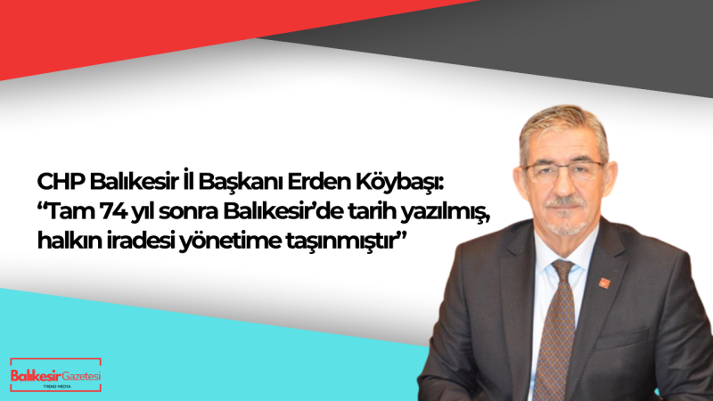 CHP Balıkesir İl Başkanı Erden Köybaşı'dan 31 Mart Değerlendirmesi