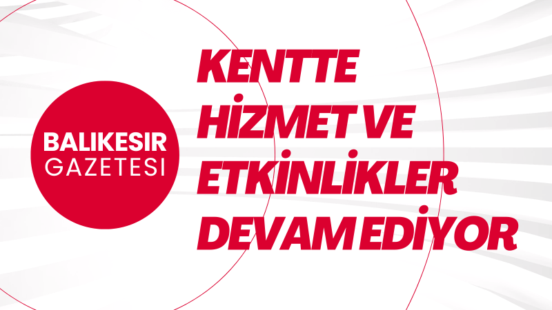 Balıkesir’de Belediye Çalışmaları ve Programlar Sürüyor