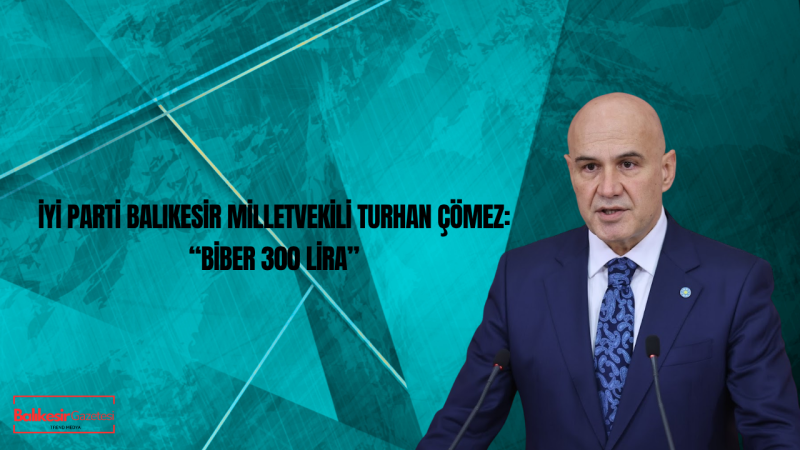 İYİ Parti Balıkesir Milletvekili Turhan Çömez, Susurluk’ta Biber Fiyatları Üzerinden Tepki Gösterdi