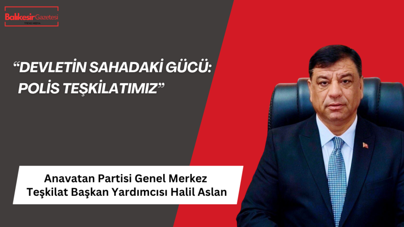 Anavatan Partisi Genel Merkez Teşkilat Başkan Yardımcısı Halil Aslan’dan Polis Haftası Mesajı
