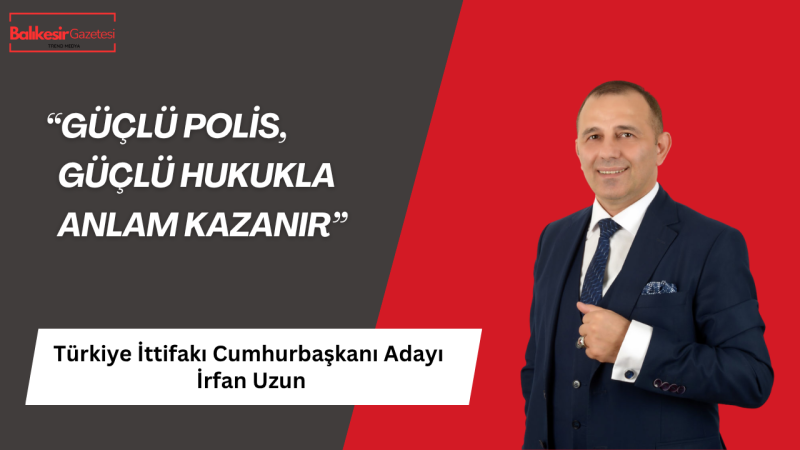 Türkiye İttifakı Cumhurbaşkanı Adayı İrfan Uzun’dan Polis Haftası Mesajı