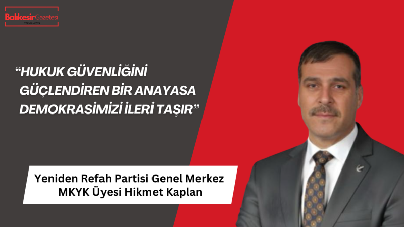Yeniden Refah Partili Hikmet Kaplan: Türkiye Güçlü Demokrasi ve Bağımsız Ekonomiyle Yol Almalı