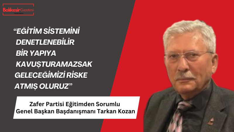 Zafer Partili Tarkan Kozan: Eğitimde Denetim Olmazsa Sistem Kilitlenir