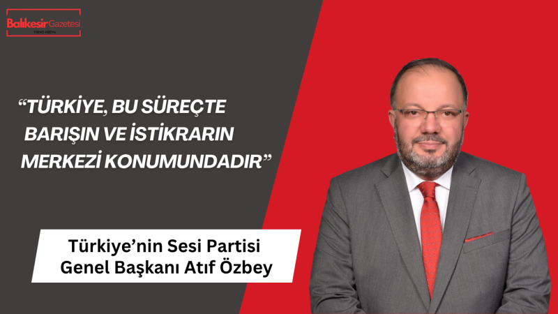 Atıf Özbey: Türkiye Hedefte Olan Büyük Bir Coğrafyanın Merkezindedir