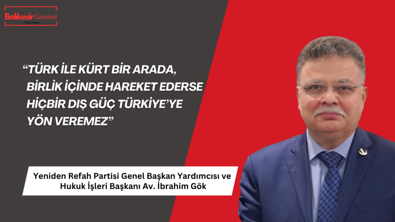 Yeniden Refah Partisi Genel Başkan İbrahim Gök: Türk ile Kürt’ün birliği Türkiye’nin gücüdür