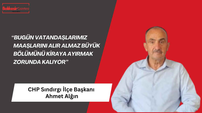 CHP Sındırgı İlçe Başkanı Ahmet Alğın: “Sosyal Konut Projesi, Geleceğe Güvenle Bakmanın Anahtarıdır”