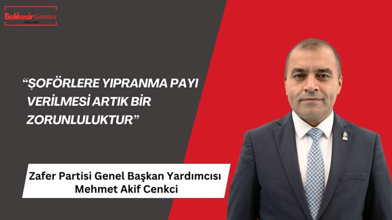Mehmet Akif Cenkci: Şoförlere Yıpranma Payı Verilmesi Artık Bir Zorunluluktur