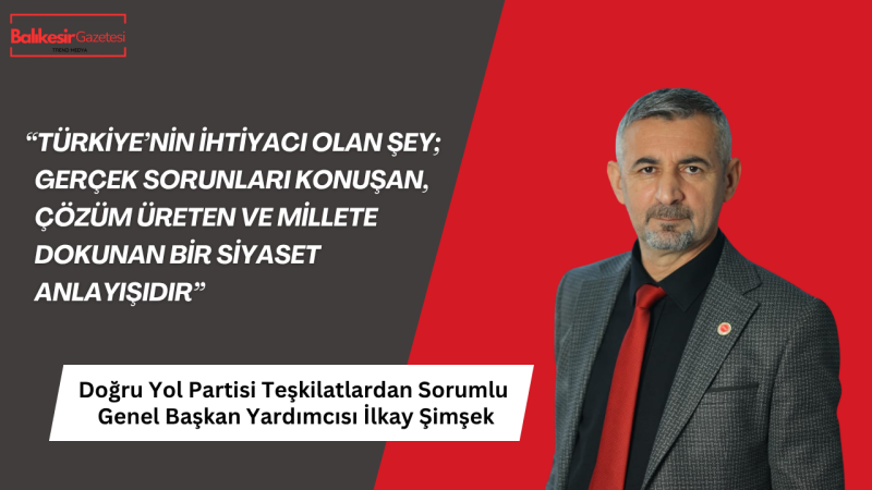DYP’li Başkan İlkay Şimşek: “Meclisteki Partiler Halkın Gerçek Gündeminden Kopmuş Durumda”