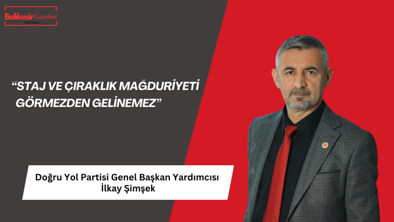 İlkay Şimşek: Staj ve Çıraklık Mağduriyeti Görmezden Gelinemez Bu Bir Neslin Emeğidir