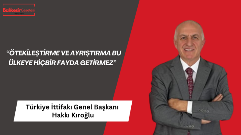 Türkiye İttifakı Genel Başkanı Hakkı Kıroğlu: Siyasetin Üstünde Vatan Vardır
