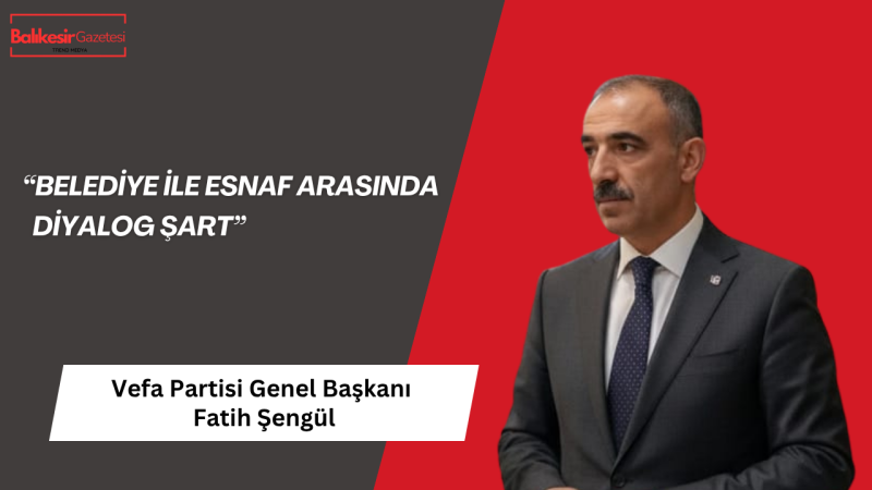 Vefa Partisi Genel Başkanı Fatih Şengül: “Hatay’da Büyükşehir Belediyesi Esnafla Barışmalı”