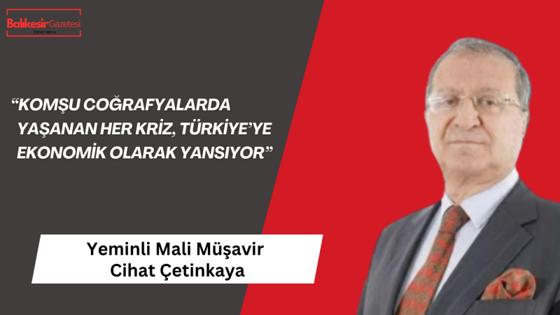 Yeminli Mali Müşavir Cihat Çetinkaya: “Ortadoğu’daki gerilim ekonomiyi doğrudan etkiliyor”
