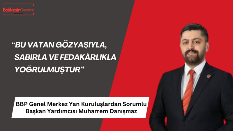 Muharrem Danışmaz: “Şehitlerimizin Adı Kalbimize Yazılmıştır”