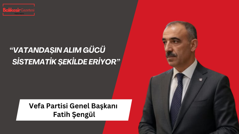 Fatih Şengül’den Zam Tepkisi: “Vatandaşın Alım Gücü Sistematik Şekilde Eriyor”