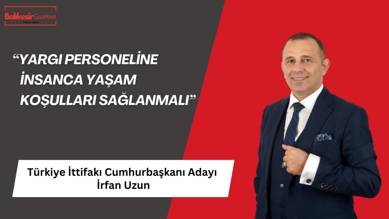 İrfan Uzun: Yargıdaki İş Yükü Azaltılmadan Adalet Sağlanamaz
