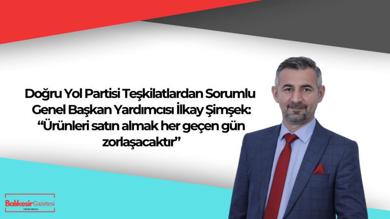 İlkay Şimşek: Türkiye Üretim Ekonomisine Dönmek Zorundadır