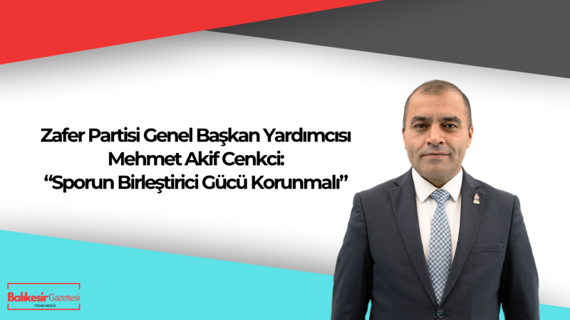 Zafer Partisi Genel Başkan Yardımcısı Mehmet Akif Cenkci: “Milli başarılar milletimizin ortak gücünü ortaya koyar”