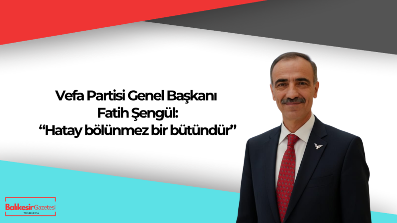 Fatih Şengül: Hatay Bölünmez Bir Bütündür Destek Mesajımız Nettir