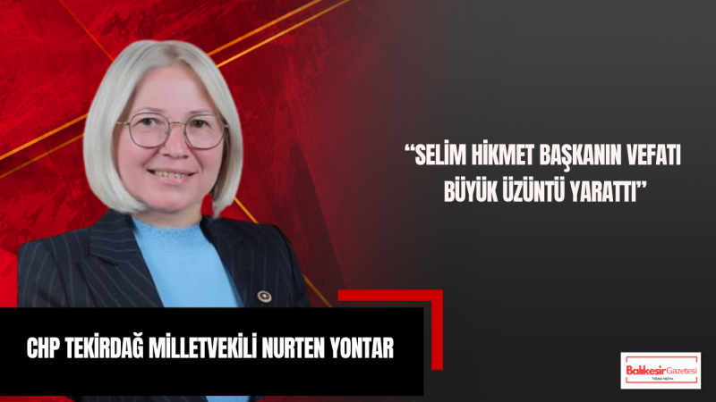 Nurten Yontar: Selim Hikmet Başkanın Vefatı Büyük Üzüntü Yarattı