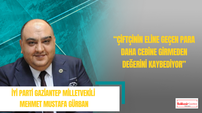 İYİ Partili Gürban’dan Çiftçi İçin Acil Çağrı