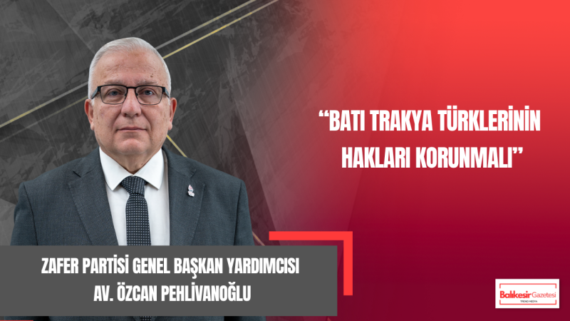 Özcan Pehlivanoğlu: Batı Trakya Türklerinin Hakları İçin Kararlı Duruş Şart