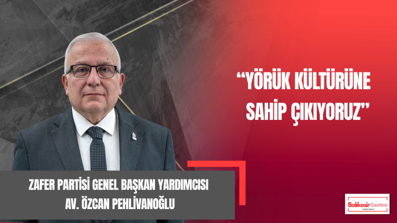 Özcan Pehlivanoğlu: Yörük Türkmen Kültürü Geleceğimizin Teminatıdır