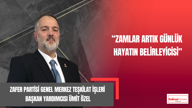Zafer Partisi Genel Merkez Teşkilat İşleri Başkan Yardımcısı Ümit Özel’den Zam Tepkisi: “Teşkilatlardan Gelen Veriler Ekonomik Baskının Boyutunu Açıkça Gösterdi