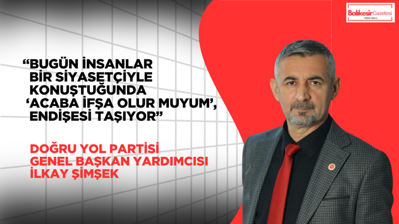 Doğru Yol Partili İlkay Şimşek: “Korku Ortamı Vatandaşın Gerçekleri Konuşmasını Engelliyor”