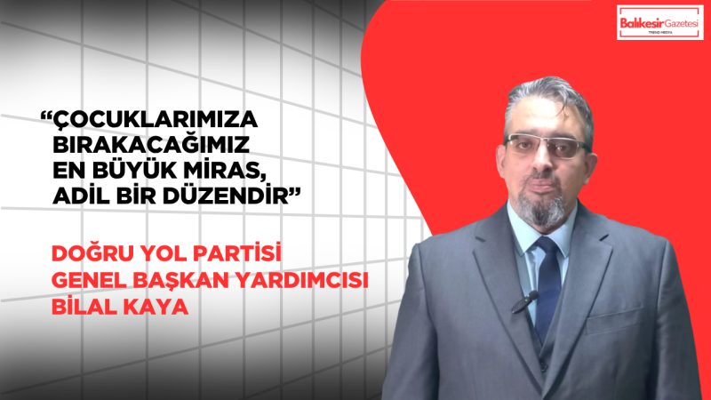 Doğru Yol Partisi Genel Başkan Yardımcısı Bilal Kaya’dan 23 Nisan Mesajı: “Egemenlik, Adalet ve Güvenle Geleceğe Taşınır”