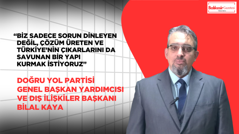 Doğru Yol Partili Bilal Kaya: “Gurbetçinin Sorunları Görmezden Gelinemez”