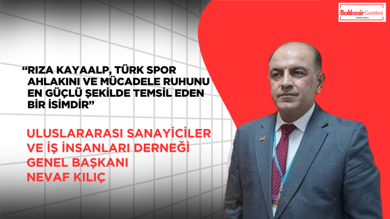 Nevaf Kılıç: Rıza Kayaalp’in Zaferi Türk Sporunun Gücünü Dünyaya Bir Kez Daha Gösterdi