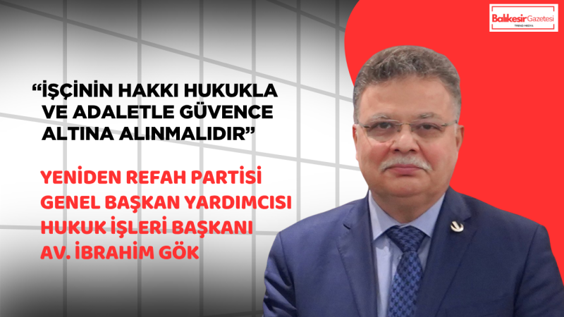 Av. İbrahim Gök: 1 Mayıs Emeğin Hakkını Teslim Etmenin Ve Sosyal Adaleti Güçlendirmenin Günüdür