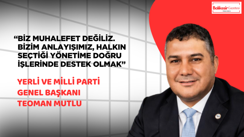 Teoman Mutlu: Yerli Ve Milli Parti Yapıcı Siyasetin Yeni Adresidir