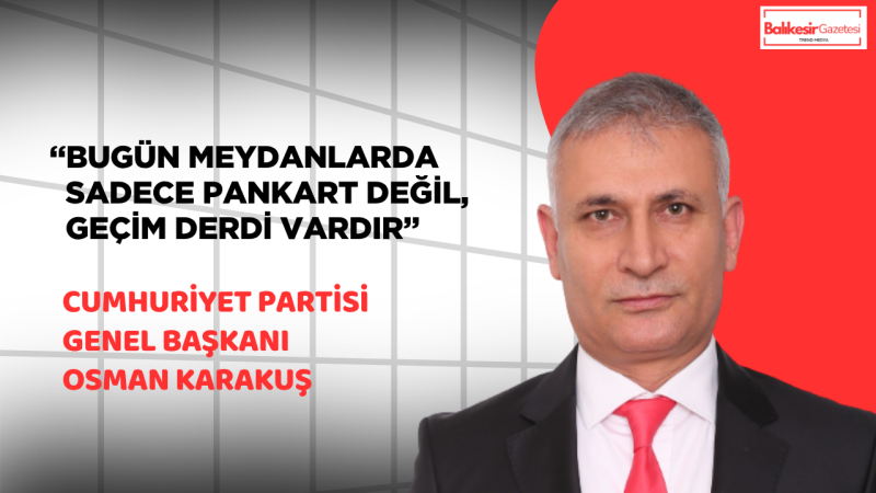 Cumhuriyet Partisi Genel Başkanı Osman Karakuş’tan 1 Mayıs Tepkisi: “Emekçinin Sofrasındaki Eksilme, Ülkenin Gerçek Tablosudur”
