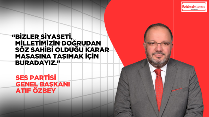 Atıf Özbey: Siyaset Yaşam Kalitesini Belirler Sesinizi Yükseltme Zamanı