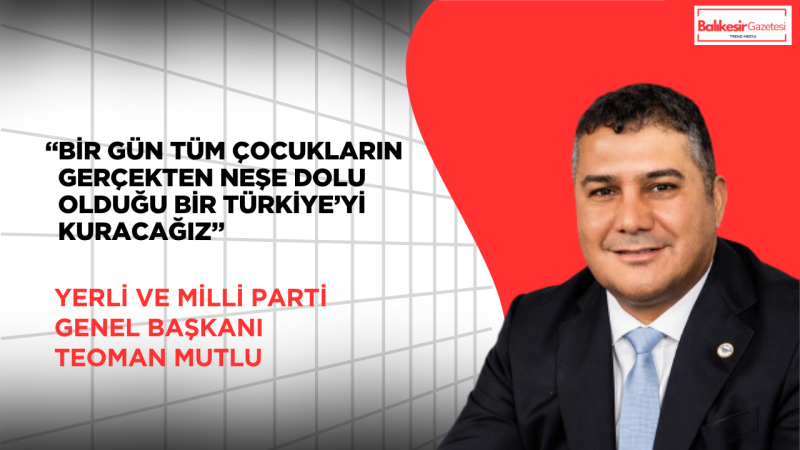 Teoman Mutlu: Bir Gün Tüm Çocukların Gerçekten Neşe Dolu Olduğu Bir Türkiye’yi Kuracağız
