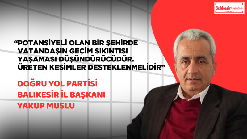 DYP’li Yakup Muslu: “Balıkesir’de Vatandaşın Gündemi Hayat Pahalılığı ve Adalet”