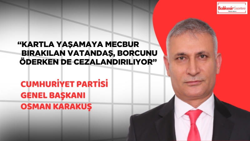 Cumhuriyet Partili Osman Karakuş: “Borçlananın da Seyahat Edenin de Sırtına Yeni Yük Bindiriliyor”