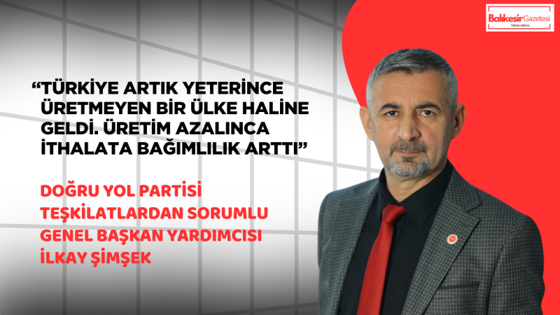 DYP’li İlkay Şimşek: “Türkiye Üretmeden Güçlü Olamaz, Çözüm Üretim Ekonomisidir”