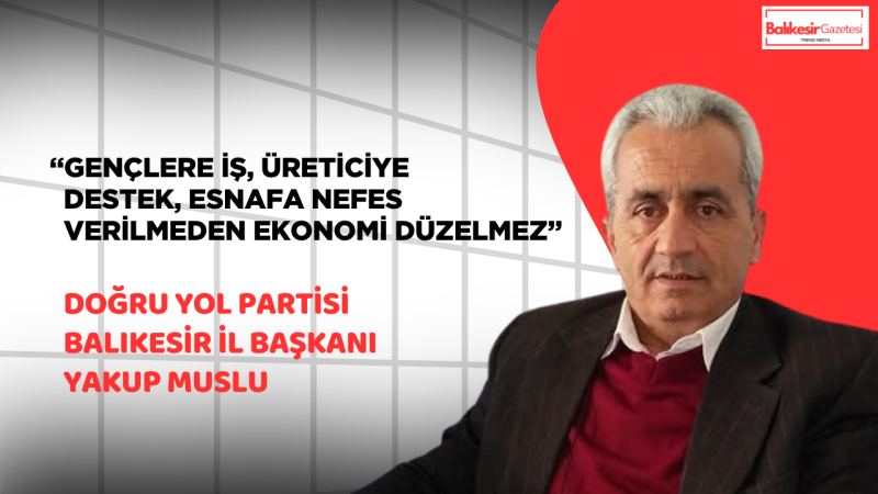Başkan Yakup Muslu: “Üretim Biterse Balıkesir de Türkiye de Kaybeder”