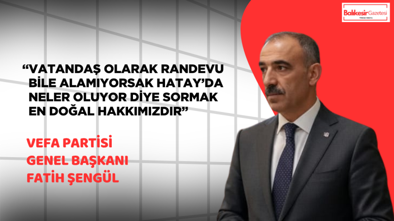 Fatih Şengül: Hatay’da Halkın Sesine Kulak Verilmeli