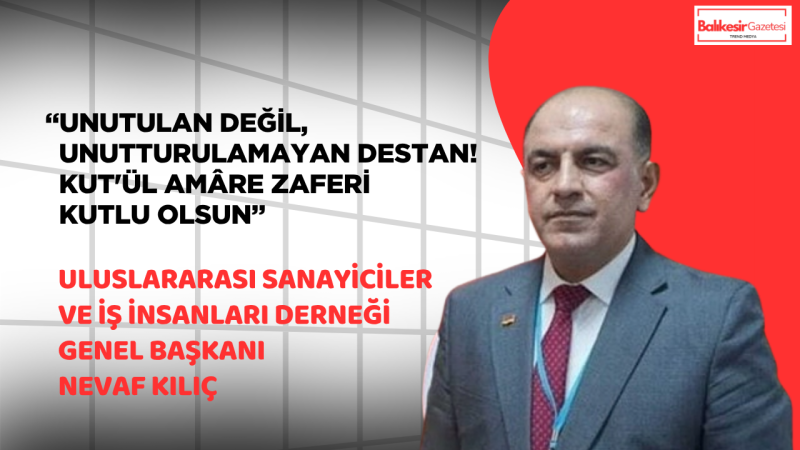 USİAD Genel Başkanı Nevaf Kılıç: “Kut’ül Amâre, Milletimizin İnanç ve Direniş Ruhunun Sembolüdür”