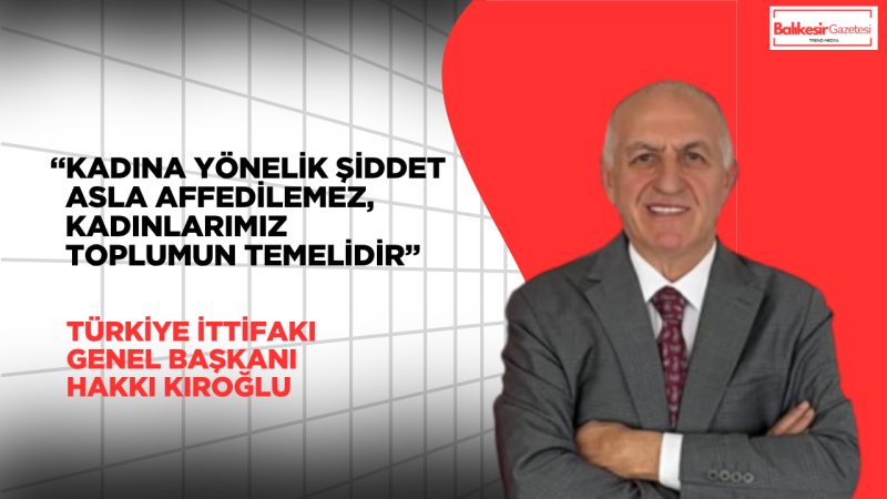 Genel Başkan Hakkı Kıroğlu: Kadına El Kaldıran İnsanlığa İhanet Etmiştir