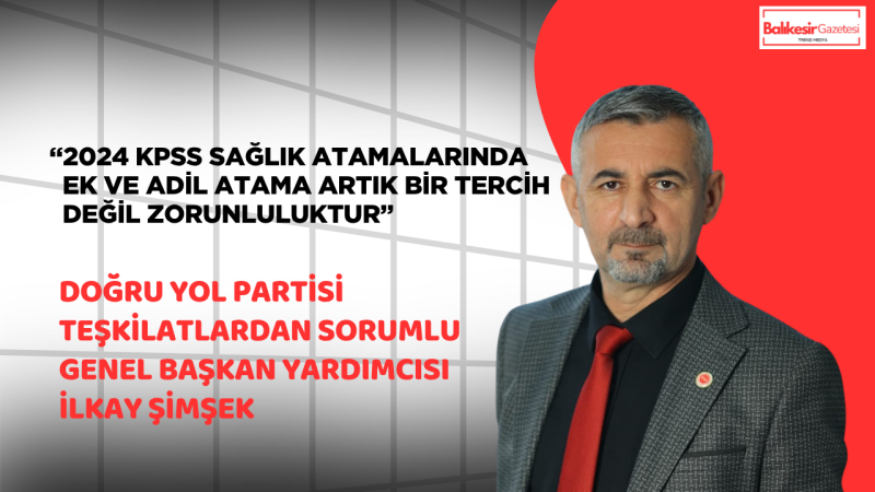 İlkay Şimşek: 2024 KPSS Sağlık Atamalarında Ek Ve Adil Atama Artık Zorunluluktur