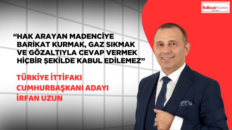 İrfan UZUN: Madencilerin feryadı bu ülkenin vicdan sınavına dönüşmüştür