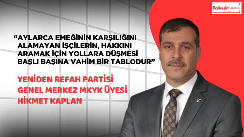 Hikmet KAPLAN: Emekçinin Feryadı Bastırılamaz Hakkı Derhal Teslim Edilmelidir