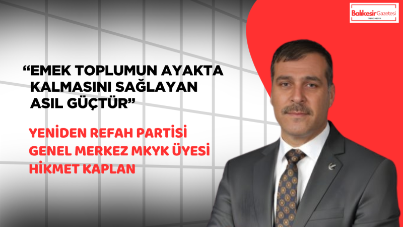 Hikmet Kaplan: 1 Mayıs Emeğin Kıymetini Ve Alın Terinin Hakkını Savunma Günüdür