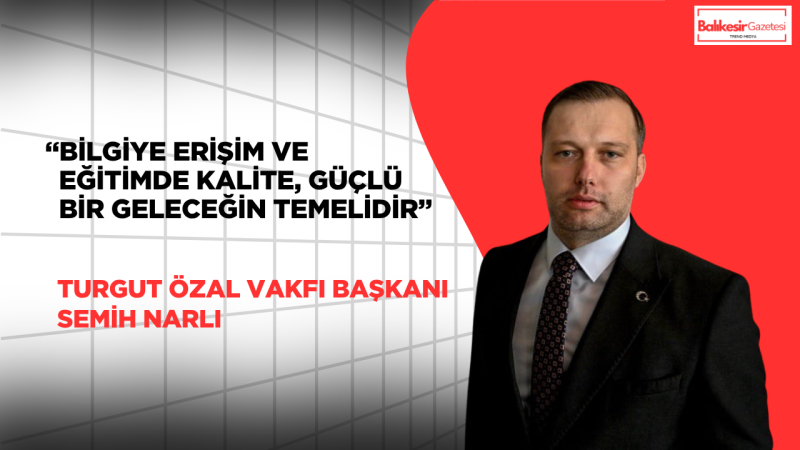Turgut Özal Vakfı Başkanı Semih Narlı’ndan 23 Nisan Mesajı: “Milli İrade ve Reform Ruhu, Çocuklarla Geleceğe Taşınır”