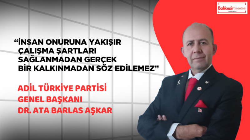 Adil Türkiye Partisi Genel Başkanı, Ortopedi ve Travmatoloji Uzmanı Dr. Ata Barlas Aşkar’dan 1 Mayıs Mesajı: “Emek, İnsan Onurunun En Güçlü Temsilidir”